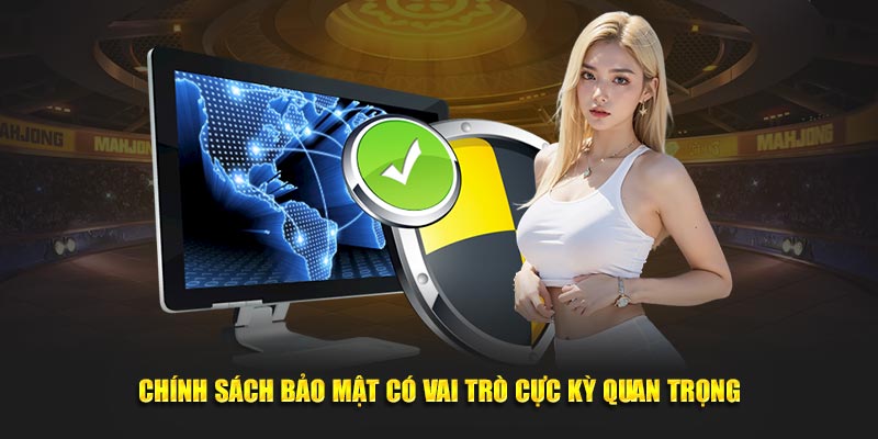 Chính sách bảo mật có vai trò rất quan trọng đối với hội viên