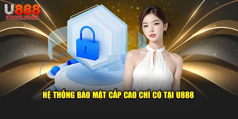 Hệ thống bảo mật cấp cao chỉ có tại U888