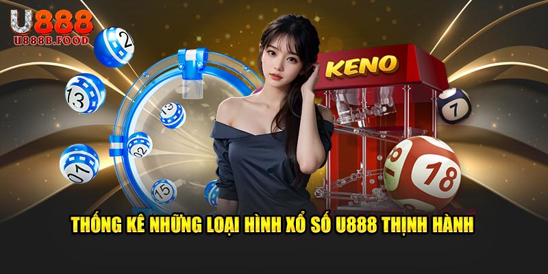 Thống kê những loại hình xổ số U888 thịnh hành